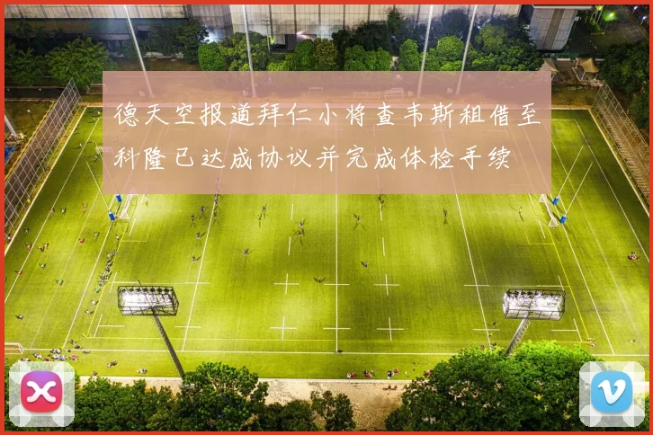 德天空报道拜仁小将查韦斯租借至科隆已达成协议并完成体检手续