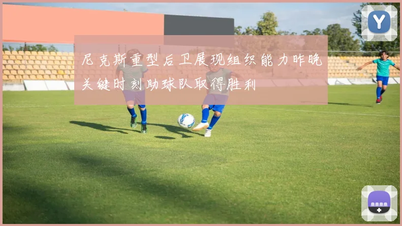 尼克斯重型后卫展现组织能力昨晚关键时刻助球队取得胜利